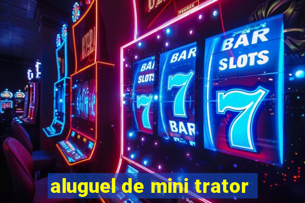 aluguel de mini trator